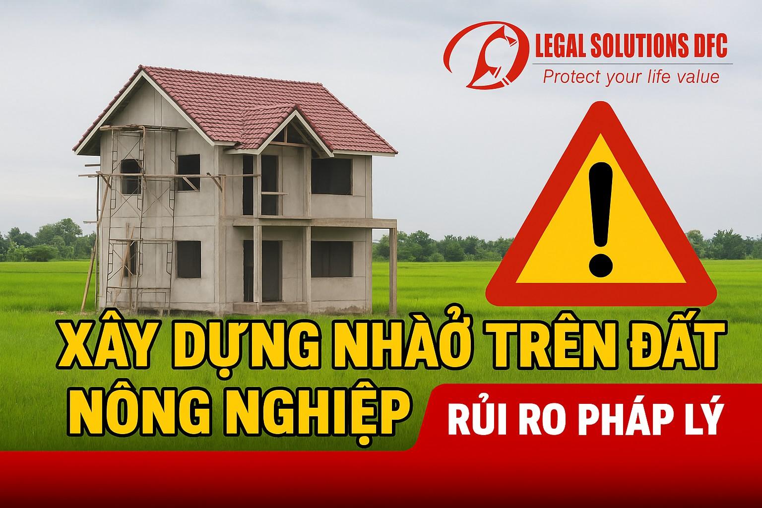 Xây dựng nhà ở trên đất nông nghiệp và rủi ro pháp lý