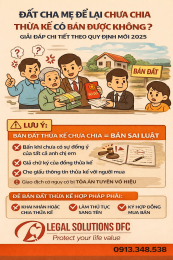ĐẤT CHA MẸ ĐỂ LẠI CHƯA CHIA THỪA KẾ CÓ BÁN ĐƯỢC KHÔNG?  GIẢI ĐÁP CHI TIẾT THEO QUY ĐỊNH MỚI 2025