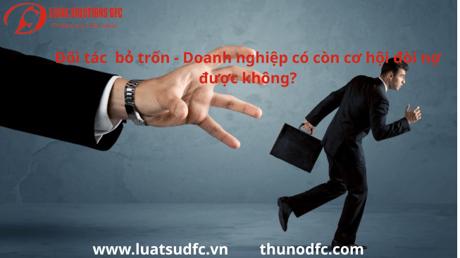 Đối tác bỏ trốn, không thanh toán – Pháp luật có cho phép đòi nợ không?