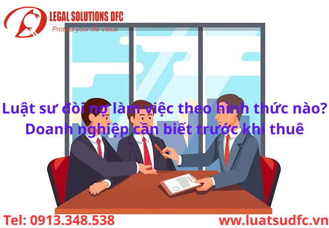 Luật sư đòi nợ làm việc theo hình thức nào? Doanh nghiệp cần biết trước khi thuê