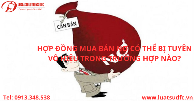 HỢP ĐỒNG MUA BÁN NỢ CÓ THỂ BỊ TUYÊN VÔ HIỆU TRONG TRƯỜNG HỢP NÀO?